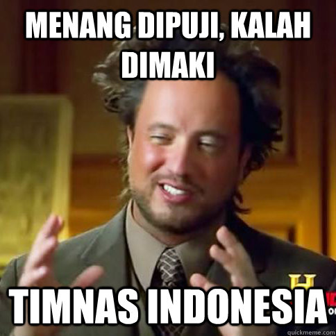 menang dipuji, kalah dimaki timnas indonesia  Alien Guy Meme