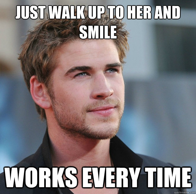 just walk up to her and smile WOrks every time  Attractive Guy Girl Advice