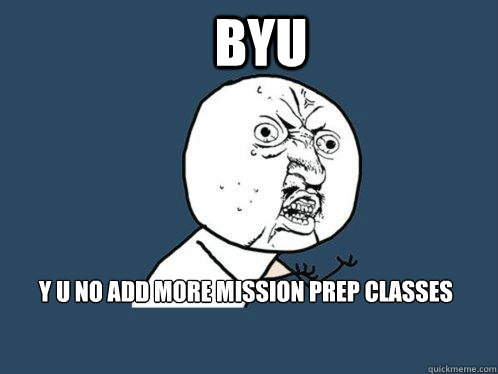 BYU y u no add more mission prep classes  Y U No