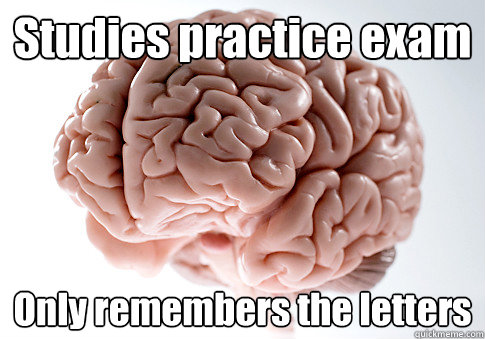 Studies practice exam Only remembers the letters - Studies practice exam Only remembers the letters  Scumbag Brain