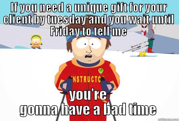 It's too late - IF YOU NEED A UNIQUE GIFT FOR YOUR CLIENT BY TUESDAY AND YOU WAIT UNTIL FRIDAY TO TELL ME YOU'RE GONNA HAVE A BAD TIME Super Cool Ski Instructor