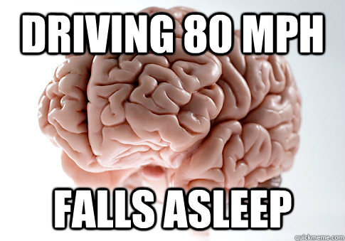 DRIVING 80 MPH FALLS ASLEEP   Scumbag Brain