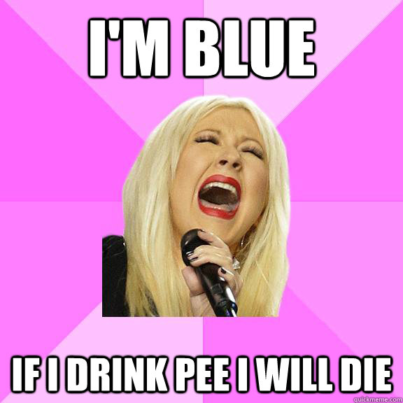 i'm blue if i drink pee i will die  Wrong Lyrics Christina