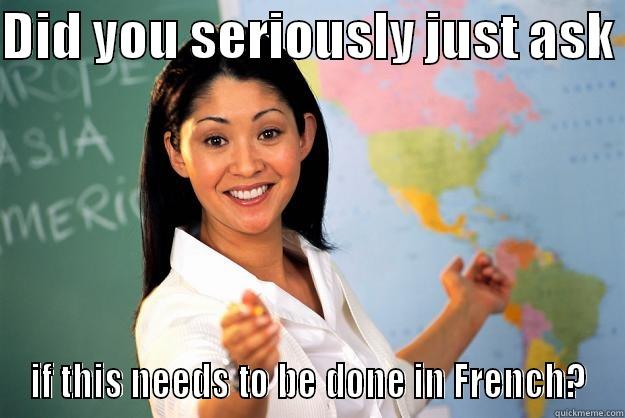 French teacher - DID YOU SERIOUSLY JUST ASK  IF THIS NEEDS TO BE DONE IN FRENCH? Unhelpful High School Teacher