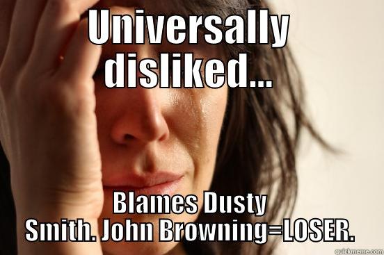 John Browning - UNIVERSALLY DISLIKED... BLAMES DUSTY SMITH. JOHN BROWNING=LOSER. First World Problems