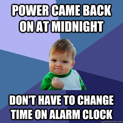 Power came back on at midnight don't have to change time on alarm clock  Success Kid