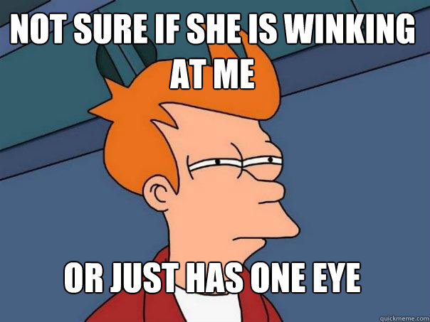 Not sure if she is winking at me or just has one eye - Not sure if she is winking at me or just has one eye  Futurama Fry