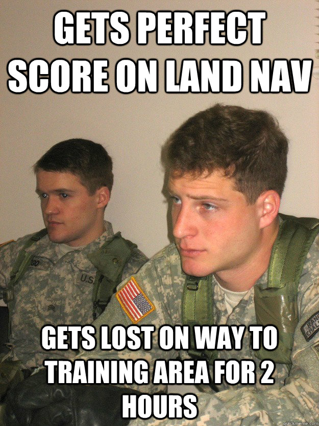 Gets perfect score on land nav Gets lost on way to training area for 2 hours - Gets perfect score on land nav Gets lost on way to training area for 2 hours  ROTC Studs