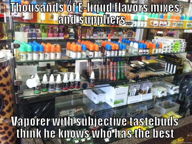 THOUSANDS OF E-LIQUD FLAVORS MIXES AND SUPPLIERS... VAPORER WITH SUBJECTIVE TASTEBUDS THINK HE KNOWS WHO HAS THE BEST Misc