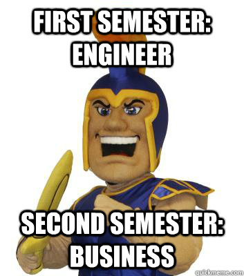 first semester: Engineer Second semester: business  