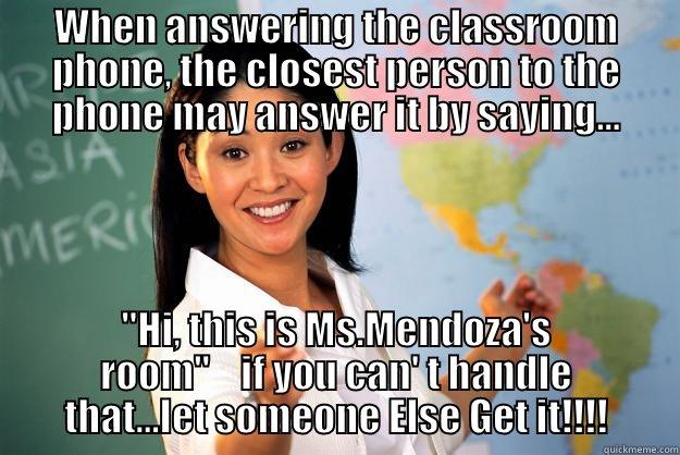 WHEN ANSWERING THE CLASSROOM PHONE, THE CLOSEST PERSON TO THE PHONE MAY ANSWER IT BY SAYING... 