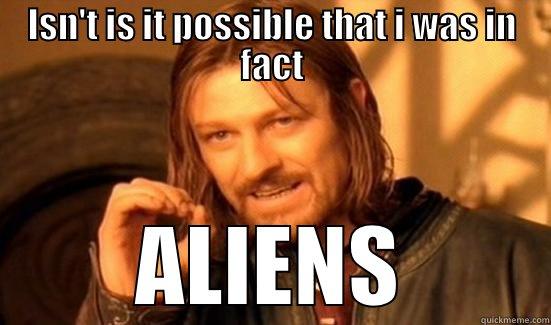 ISN'T IS IT POSSIBLE THAT I WAS IN FACT ALIENS Boromir