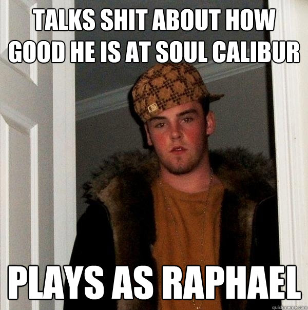 Talks shit about how good he is at Soul Calibur plays as Raphael  Scumbag Steve