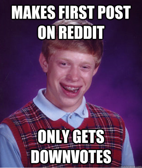 Makes first post on Reddit only gets downvotes  Bad Luck Brian