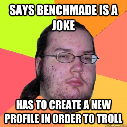 Says benchmade is a joke has to create a new profile in order to troll - Says benchmade is a joke has to create a new profile in order to troll  Butthurt Dweller