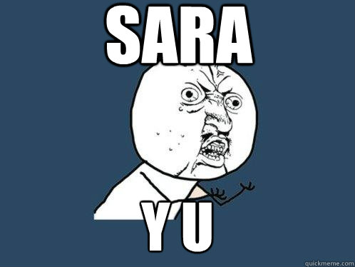 Sara Y u   Y U No