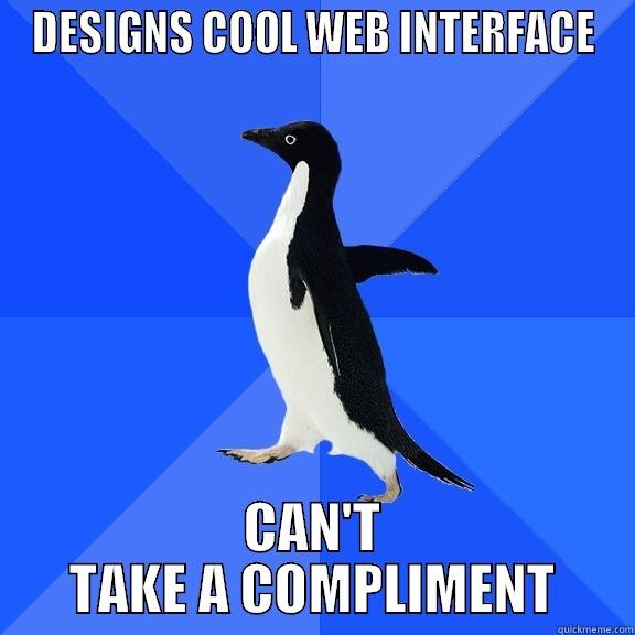 AWKWARD PENGUIN IS AWKWARD - DESIGNS COOL WEB INTERFACE CAN'T TAKE A COMPLIMENT Socially Awkward Penguin