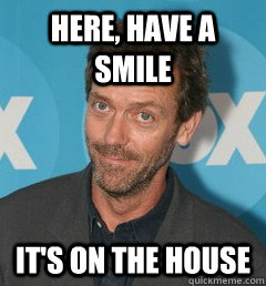 Here, have a smile It's on the house - Here, have a smile It's on the house  happy house