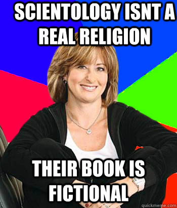 scientology isnt a real religion their book is fictional  Sheltering Suburban Mom