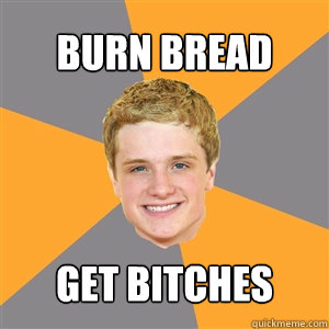 Burn Bread Get Bitches  Peeta Mellark