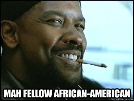  Mah fellow african-american  Mah Nigga Denzel