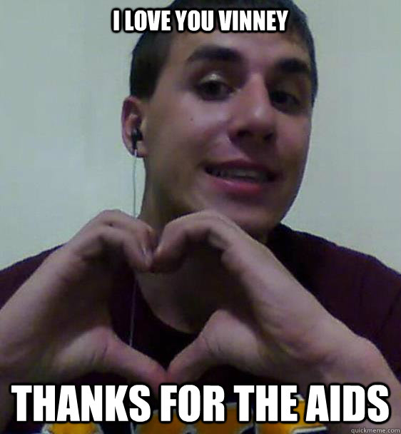 I Love You Vinney Thanks for the AIDS - I Love You Vinney Thanks for the AIDS  Tony Homo