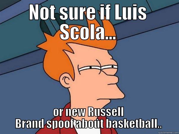 NOT SURE IF LUIS SCOLA... OR NEW RUSSELL BRAND SPOOF ABOUT BASKETBALL.. Futurama Fry