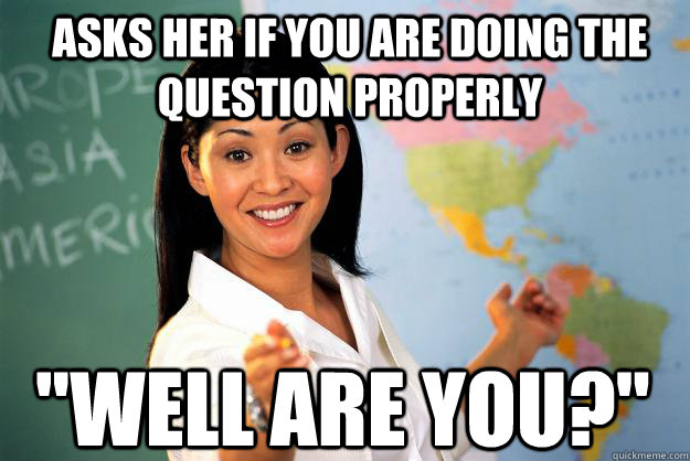 Asks her if you are doing the question properly 