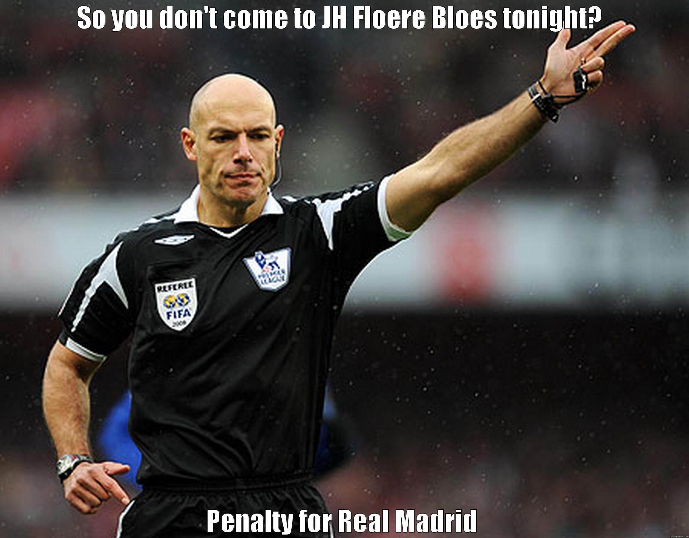 You know what to do - SO YOU DON'T COME TO JH FLOERE BLOES TONIGHT?  PENALTY FOR REAL MADRID Misc