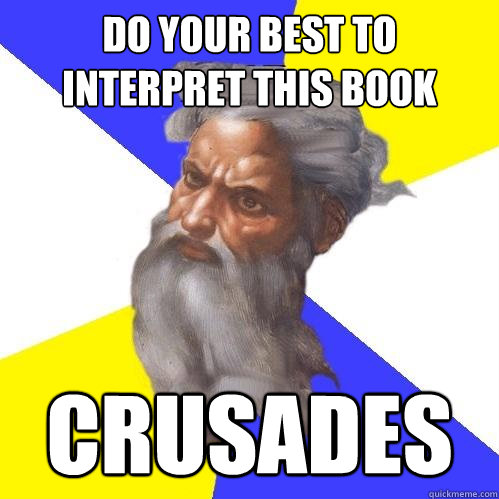 do your best to interpret this book   crusades  Advice God