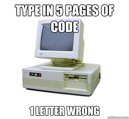 type in 5 pages of code 1 letter wrong  Your First Computer