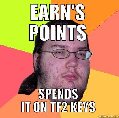 EARN'S POINTS SPENDS IT ON TF2 KEYS Butthurt Dweller