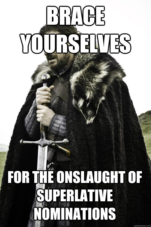 Brace yourselves for the onslaught of superlative nominations  Winter is coming