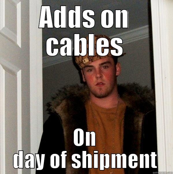 ADDS ON CABLES ON DAY OF SHIPMENT Scumbag Steve