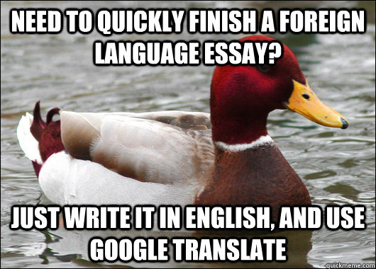 Need to quickly finish a foreign language essay? Just write it in English, and use Google translate  Malicious Advice Mallard