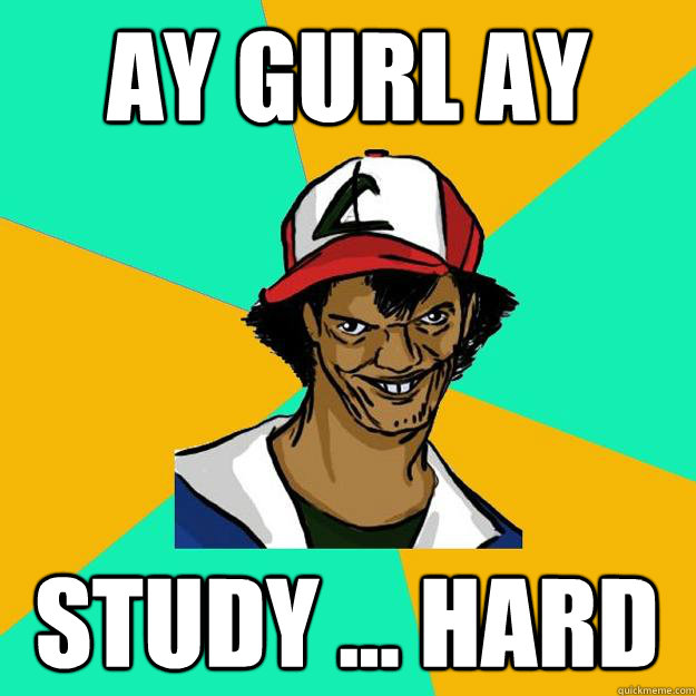 ay gurl ay study ... hard  Ash Pedreiro