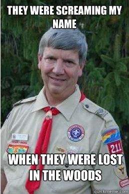 They were screaming my name when they were lost in the woods  Harmless Scout Leader