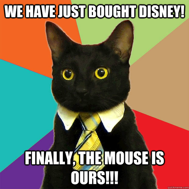 We have just bought Disney! Finally, the mouse is ours!!!  Business Cat