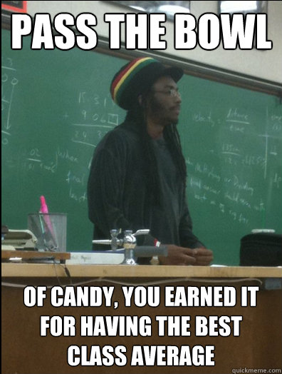 Pass the Bowl Of Candy, you earned it for having the best class average  Rasta Science Teacher