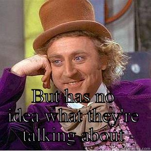  BUT HAS NO IDEA WHAT THEY'RE TALKING ABOUT Condescending Wonka