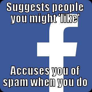 SUGGESTS PEOPLE YOU MIGHT 'LIKE' ACCUSES YOU OF SPAM WHEN YOU DO Misc