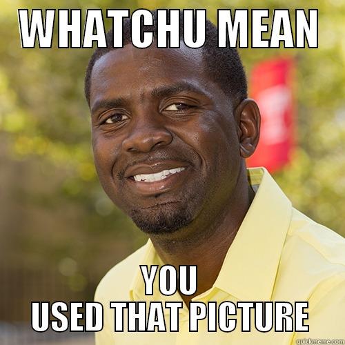 Whatchu Meme -   WHATCHU MEAN    YOU USED THAT PICTURE Misc