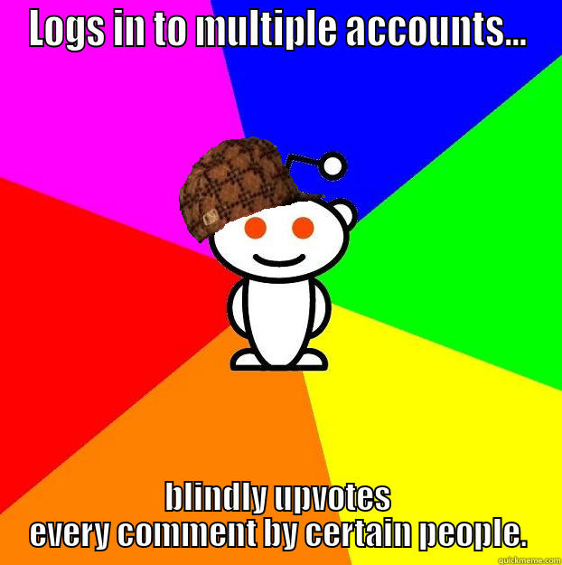 LOGS IN TO MULTIPLE ACCOUNTS... BLINDLY UPVOTES EVERY COMMENT BY CERTAIN PEOPLE. Scumbag Redditor