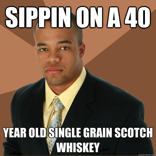 sippin on a 40 year old single grain scotch whiskey  Successful Black Man