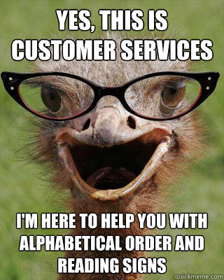 Yes, this is customer services I'm here to help you with alphabetical order and reading signs - Yes, this is customer services I'm here to help you with alphabetical order and reading signs  Judgmental Bookseller Ostrich