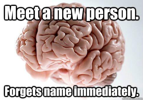 Meet a new person. Forgets name immediately.  Caption 4 goes here - Meet a new person. Forgets name immediately.  Caption 4 goes here  Scumbag Brain