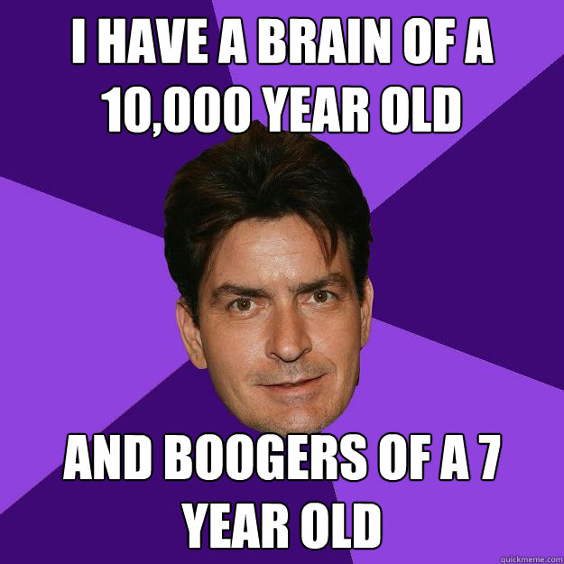 I have a brain of a 10,000 year old  and boogers of a 7 year old - I have a brain of a 10,000 year old  and boogers of a 7 year old  Clean Sheen