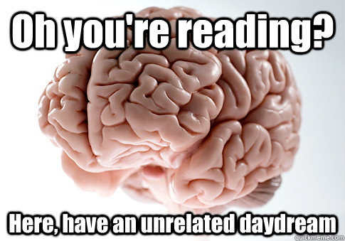 Oh you're reading? Here, have an unrelated daydream  Scumbag Brain