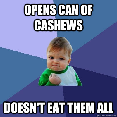 Opens can of cashews Doesn't eat them all - Opens can of cashews Doesn't eat them all  Success Kid