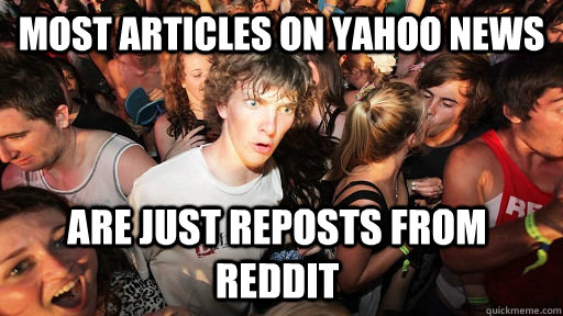 most articles on yahoo news are just reposts from reddit  Sudden Clarity Clarence